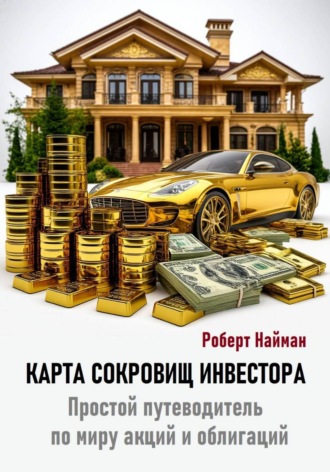 Роберт Найман. Карта сокровищ инвестора. Простой путеводитель по миру акций и облигаций