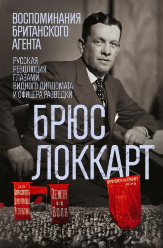 Роберт Брюс Локкарт. Воспоминания британского агента. Русская революция глазами видного дипломата и офицера разведки. 1917–1918