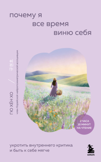 Хо Гю Хён. Почему я все время виню себя. Укротить внутреннего критика и быть к себе мягче