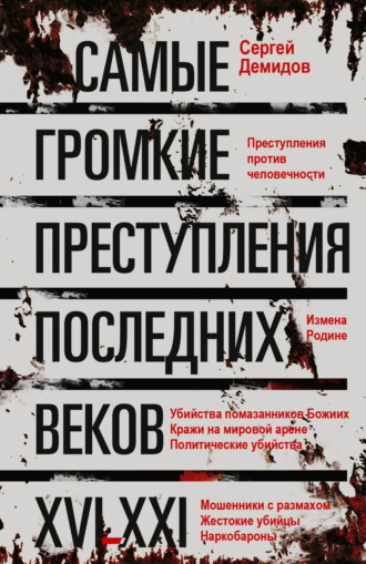 Сергей Демидов. Самые громкие преступления последних веков. XVI – XXI вв.