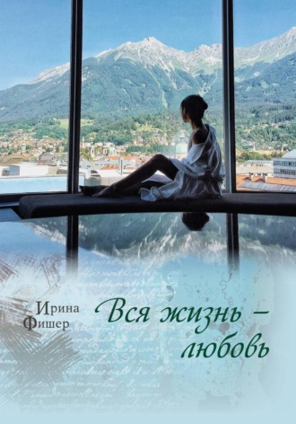 Ирина Фишер. Вся жизнь любовь