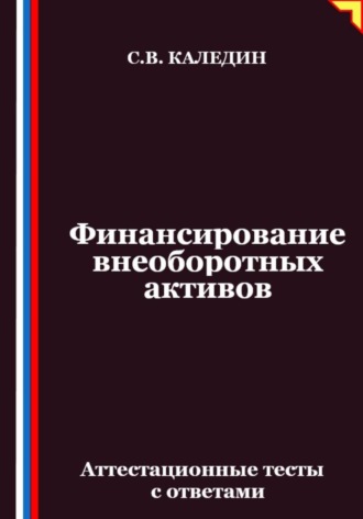 Сергей Каледин. Финансирование внеоборотных активов. Аттестационные тесты с ответами