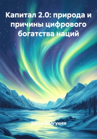 Захар Львович Долгушев. Капитал 2.0: природа и причины цифрового богатства наций
