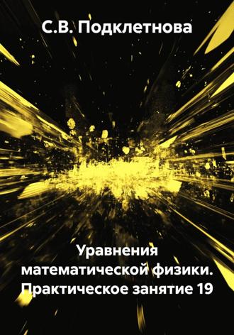 С.В. Подклетнова. Уравнения математической физики. Практическое занятие 19