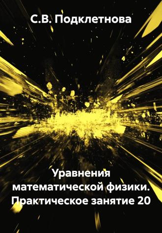 С.В. Подклетнова. Уравнения математической физики. Практическое занятие 20