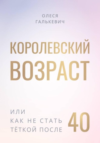 Олеся Галькевич. Королевский возраст, или как не стать тёткой после 40?