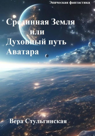 Вера Стульгинская. Срединная Земля или Духовный путь Аватара