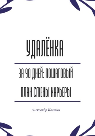 Александр Костин. Удалёнка за 90 дней: пошаговый план смены карьеры