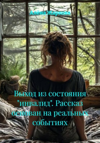 Алёна Жаркова. Выход из состояния «инвалид». Рассказ основан на реальных событиях