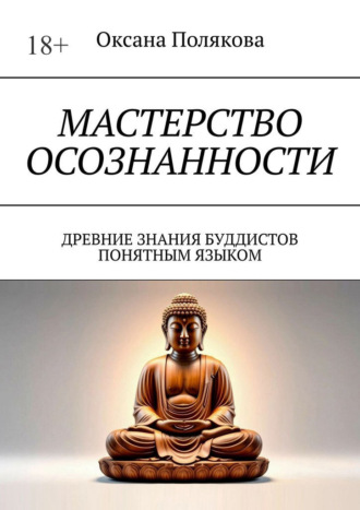 Оксана Полякова. Мастерство осознанности. Древние знания буддистов понятным языком