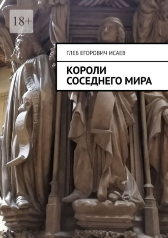 Глеб Егорович Исаев. Короли соседнего мира