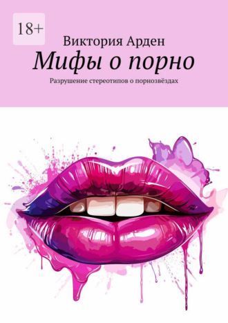 Виктория Арден. Мифы о порно. Разрушение стереотипов о порнозвёздах