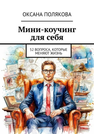 Оксана Полякова. Мини-коучинг для себя. 52 вопроса, которые меняют жизнь
