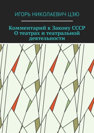 Игорь Николаевич Цзю. Комментарий к Закону СССР О театрах и театральной деятельности