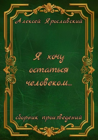 Алексей Ярославский. Я хочу остаться человеком…