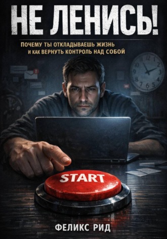 Роберт Стен. Не ленись. Почему ты откладываешь жизнь и как вернуть контроль над собой