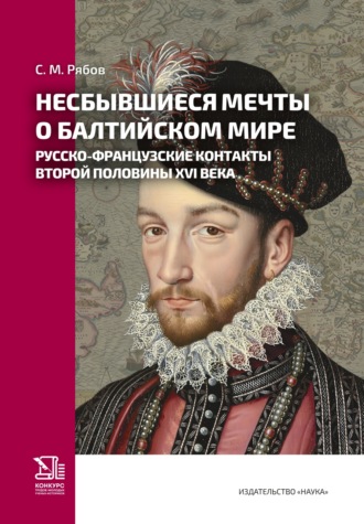 С. М. Рябов. Несбывшиеся мечты о балтийском мире. Русско-французские контакты второй половины XVI века