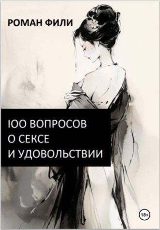 Роман Фили. 100 вопросов о сексе и удовольствии