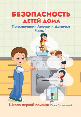 Юлия Васильевна Пролыгина. Безопасность детей дома. Приключения Анечки и Данечки.