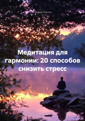 . Медитация для гармонии: 20 способов снизить стресс