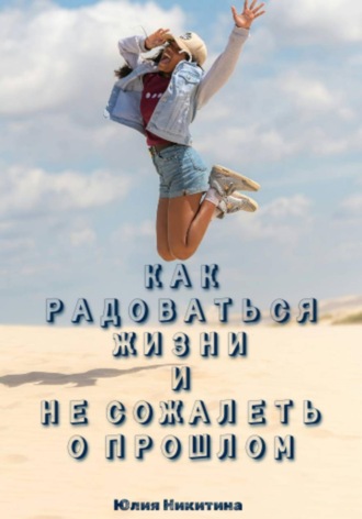 Юлия Никитина. Как радоваться жизни и не сожалеть о прошлом
