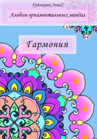 InnaZ Художник. Альбом орнаментальных мандал «Гармония»