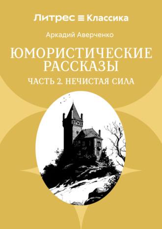 Аркадий Аверченко. Юмористические рассказы. Часть 2. Нечистая сила
