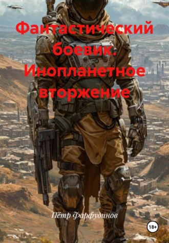 Пётр Фарфудинов. Фантастический боевик. Инопланетное вторжение