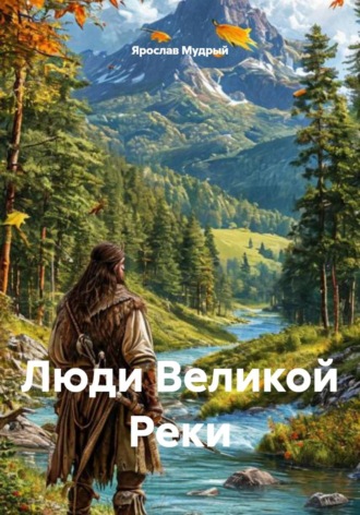 Ярослав Мудрый. Люди Великой Реки