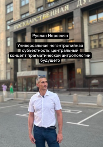 Руслан Нерсесян. Универсальная негэнтропийная субъектность: центральный концепт прагматической антропологии будущего