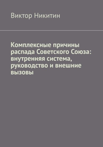 Виктор Никитин. Комплексные причины распада Советского Союза: внутренняя система, руководство и внешние вызовы
