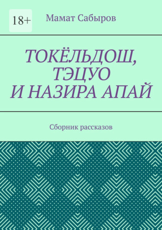 Мамат Сабыров. Токёльдош, Тэцуо и Назира апай. Сборник рассказов