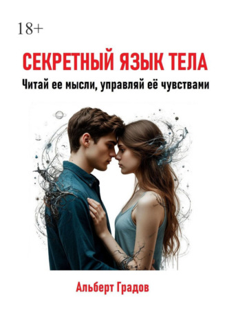 Альберт Градов. Секретный язык тела. Читай её мысли, управляй ее чувствами