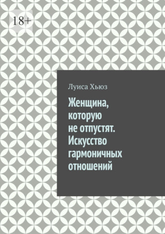 Луиса Хьюз. Женщина, которую не отпустят. Искусство гармоничных отношений