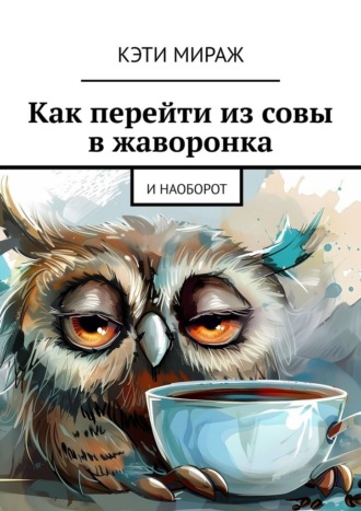 Кэти Мираж. Как перейти из совы в жаворонка. И наоборот