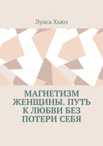Луиса Хьюз. Магнетизм женщины. Путь к любви без потери себя