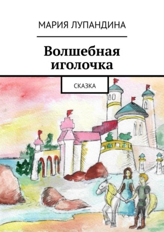 Мария Лупандина. Волшебная иголочка. Сказка