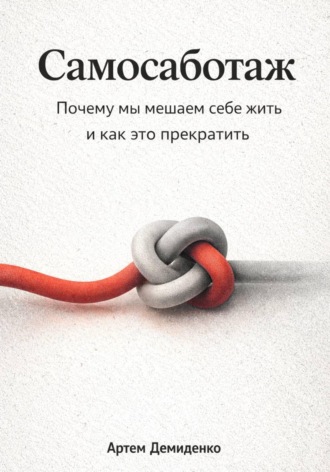 . Самосаботаж: Почему мы мешаем себе жить и как это прекратить