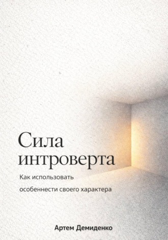 Артем Демиденко. Сила интроверта: Как использовать особенности своего характера