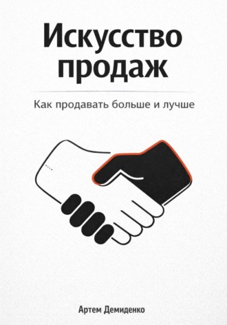 Артем Демиденко. Искусство продаж: Как продавать больше и лучше