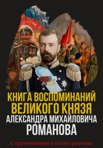Александр Михайлович Романов. Книга воспоминаний Великого князя Александра Михайловича Романова