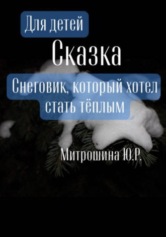 Юлия Рамильевна Митрошина. Снеговик, который хотел стать тёплым