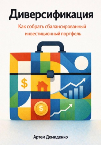 Артем Демиденко. Диверсификация: Как собрать сбалансированный инвестиционный портфель