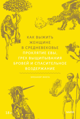 Элеанор Янега. Как выжить женщине в Средневековье. Проклятие Евы, грех выщипывания бровей и спасительное воздержание