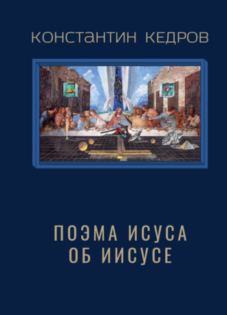 Константин Кедров. Поэма Исуса об Иисусе