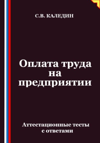 Сергей Каледин. Оплата труда на предприятии. Аттестационные тесты с ответами
