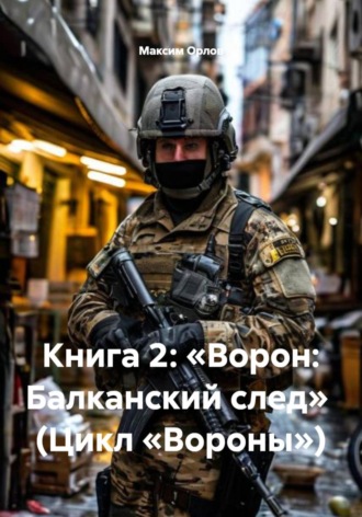 Максим Вячеславович Орлов. Книга 2: «Ворон: Балканский след» (Цикл «Вороны»)
