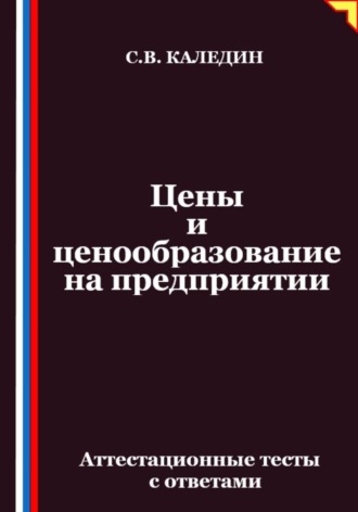 Сергей Каледин. Цены и ценообразование на предприятии. Аттестационные тесты с ответами