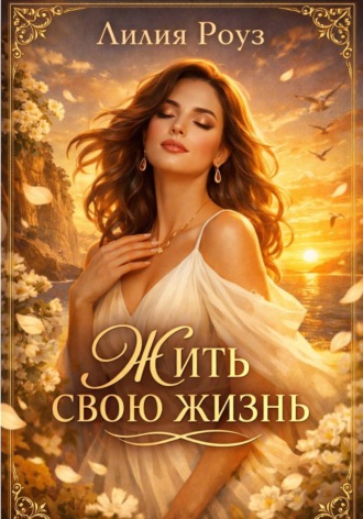 Лилия Роуз. Жить свою жизнь