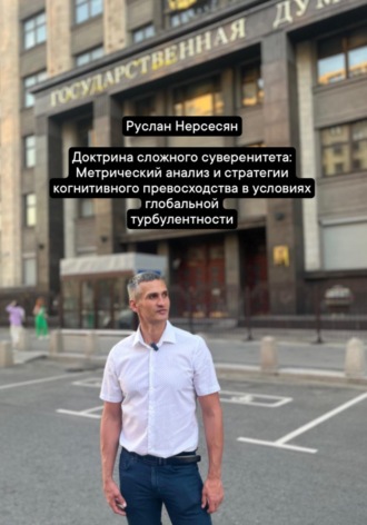 Руслан Нерсесян. Доктрина сложного суверенитета: Метрический анализ и стратегии когнитивного превосходства в условиях глобальной турбулентности